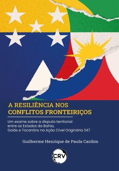 A RESILIÊNCIA NOS CONFLITOS FRONTEIRIÇOS Um exame sobre a disputa territorial entre os Estados da Bahia, Goiás e Tocantins na Ação Cível Originária 347 (eBook, ePUB) - Cardim, Guilherme Henrique de Paula