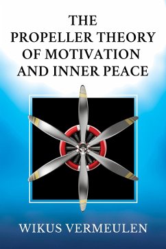 The Propeller Theory of Motivation and Inner peace (eBook, ePUB) - Vermeulen, Wikus The Propeller Theory of Motivation and Inner peace (eBook, ePUB) - Vermeulen, Wikus