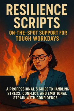 Cover Resilience Scripts: On-the-Spot Support for Tough Workdays A Professional's Guide to Handling Stress, Conflict, and Emotional Strain with Confidence (eBook, ePUB)