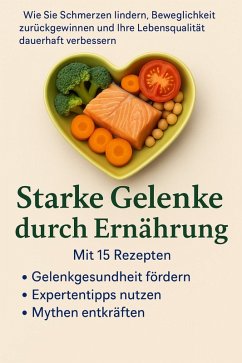 Cover Starke Gelenke durch Ernährung Wie Sie Schmerzen lindern, Beweglichkeit zurückgewinnen und Ihre Lebensqualität dauerhaft verbessern (eBook, ePUB)