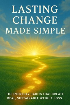 Cover Lasting Change Made Simple The Everyday Habits That Create Real, Sustainable Weight Loss (eBook, ePUB)