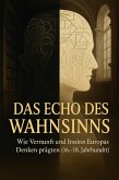 Das Echo des Wahnsinns Wie Vernunft und Irrsinn Europas Denken prägten (eBook, ePUB)