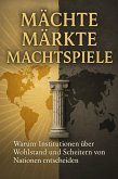 Mächte, Märkte, Machtspiele Warum Institutionen über Wohlstand und Scheitern von Nationen entscheiden (eBook, ePUB)