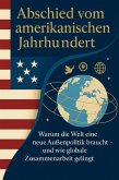 Abschied vom amerikanischen Jahrhundert Warum die Welt eine neue Außenpolitik braucht - und wie globale Zusammenarbeit gelingt (eBook, ePUB) Abschied vom amerikanischen Jahrhundert Warum die Welt eine neue Außenpolitik braucht - und wie globale Zusammenarbeit gelingt (eBook, ePUB)