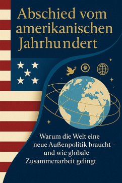 Cover Abschied vom amerikanischen Jahrhundert Warum die Welt eine neue Außenpolitik braucht - und wie globale Zusammenarbeit gelingt (eBook, ePUB)