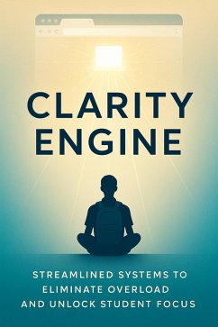 Clarity Engine Streamlined Systems to Eliminate Overload and Unlock Student Focus (eBook, ePUB) Cover Clarity Engine Streamlined Systems to Eliminate Overload and Unlock Student Focus (eBook, ePUB)