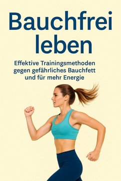 Cover Bauchfrei leben Effektive Trainingsmethoden gegen gefährliches Bauchfett und für mehr Energie (eBook, ePUB)