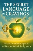 The Secret Language of Cravings Decode Your Body's Signals and Discover What It Really Needs (eBook, ePUB)