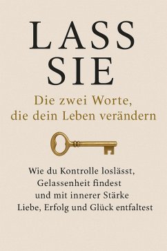 Cover Lass sie: Die zwei Worte, die dein Leben verändern Wie du Kontrolle loslässt, Gelassenheit findest und mit innerer Stärke Liebe, Erfolg und Glück entfaltest (eBook, ePUB)