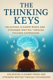 The Thinking Keys Unlocking Clearer Minds and Stronger Writing Through Focused Expression (eBook, ePUB)
