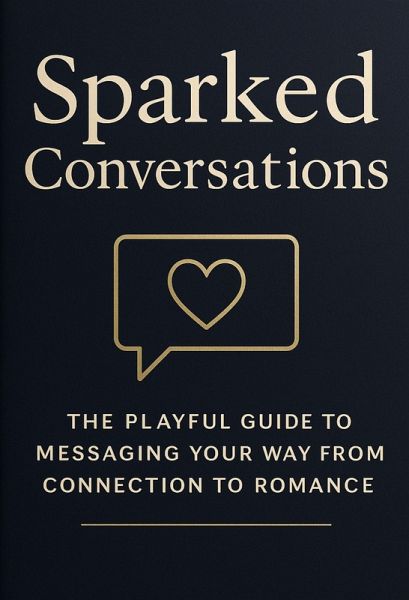 Sparked Conversations The Playful Guide to Messaging Your Way from Connection to Romance (eBook, ePUB) Sparked Conversations The Playful Guide to Messaging Your Way from Connection to Romance (eBook, ePUB)