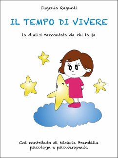 Il tempo di vivere - La dialisi raccontata da chi la fa - Col contributo di Michela Brambilla, psicologa e psicoterapeuta (eBook, ePUB) - Ragnoli, Eugenia Il tempo di vivere - La dialisi raccontata da chi la fa - Col contributo di Michela Brambilla, psicologa e psicoterapeuta (eBook, ePUB) - Ragnoli, Eugenia