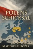 Polens Schicksal im Spiegel Europas Hundert Jahre Geschichte, Kultur und Machtverschiebungen eines unterschätzten Nachbarn (eBook, ePUB)