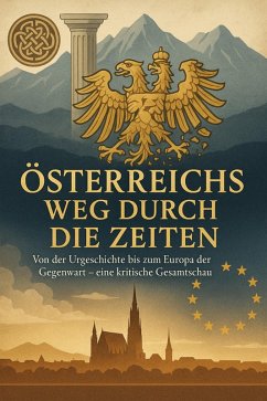 Cover Österreichs Weg durch die Zeiten Von der Urgeschichte bis zum Europa der Gegenwart - eine kritische Gesamtschau (eBook, ePUB)