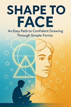 Shape to Face An Easy Path to Confident Drawing Through Simple Forms (eBook, ePUB) - Montrose, Casper Shape to Face An Easy Path to Confident Drawing Through Simple Forms (eBook, ePUB) - Montrose, Casper