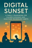 Digital Sunset A Family Framework for Calmer Evenings and Healthier Technology Habits (eBook, ePUB)