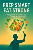 Prep Smart, Eat Strong A 7-Day Guide to Cooking Once and Fueling Success All Week (eBook, ePUB) Prep Smart, Eat Strong A 7-Day Guide to Cooking Once and Fueling Success All Week (eBook, ePUB)