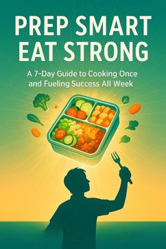 Prep Smart, Eat Strong A 7-Day Guide to Cooking Once and Fueling Success All Week (eBook, ePUB) - Vale, Sutton