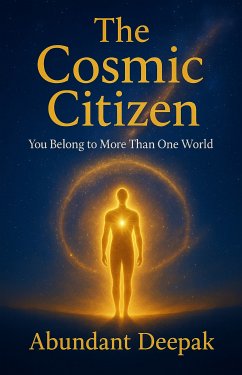 The Cosmic Citizen: You Belong to More Than One World (eBook, ePUB) - Deepak, Abundant The Cosmic Citizen: You Belong to More Than One World (eBook, ePUB) - Deepak, Abundant