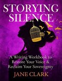 Storying Silence: A Writing Workbook to Restore Your Voice & Reclaim Your Sovereignty (eBook, ePUB) Storying Silence: A Writing Workbook to Restore Your Voice & Reclaim Your Sovereignty (eBook, ePUB)