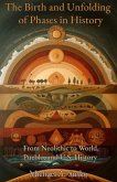 The Birth and Unfolding of Phases in History: From Neolithic to World, Pueblo, and U.S. History (eBook, ePUB) The Birth and Unfolding of Phases in History: From Neolithic to World, Pueblo, and U.S. History (eBook, ePUB)