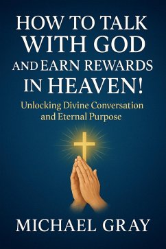 How to Talk With God and Earn Rewards in Heaven! (eBook, ePUB) - Gray, Michael