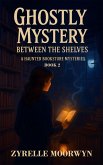 Ghostly Mystery Between the Shelves (The Haunted Bookstore Mysteries, #2) (eBook, ePUB) Ghostly Mystery Between the Shelves (The Haunted Bookstore Mysteries, #2) (eBook, ePUB)