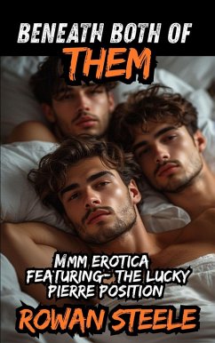 Beneath Both of Them: MMM Erotica Featuring The Lucky Pierre Position (eBook, ePUB) - Steele, Rowan Beneath Both of Them: MMM Erotica Featuring The Lucky Pierre Position (eBook, ePUB) - Steele, Rowan