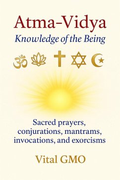 Atma-Vidya: Knowledge of the Being Sacred Prayers, Conjurations, Mantrams, Invocations, and Exorcisms for Protection and Light (eBook, ePUB) - Gmo, Vital