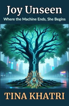 Joy Unseen: Where the Machine Ends, She Begins (eBook, ePUB) - Khatri, Tina Joy Unseen: Where the Machine Ends, She Begins (eBook, ePUB) - Khatri, Tina