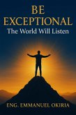 Be Exceptional The World Will Listen (eBook, ePUB)