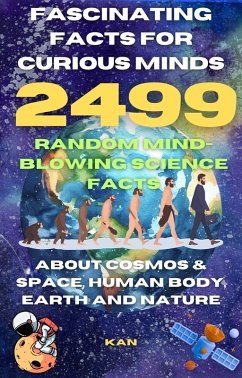 Cover Fascinating Facts For Curious Minds : 2499 Random Mind-Blowing Science facts About Cosmos & Space, Human Body, Earth and Nature (eBook, ePUB)