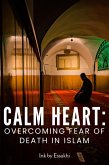 Calm Heart: Overcoming Fear of Death in Islam (eBook, ePUB) Calm Heart: Overcoming Fear of Death in Islam (eBook, ePUB)