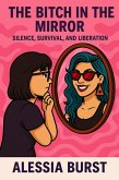 The Bitch in the Mirror: Silence, Survival, and Liberation (eBook, ePUB)