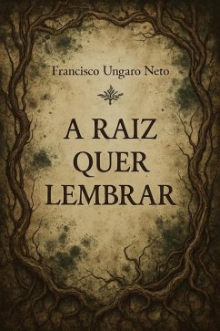 A Raiz Quer Lembrar (eBook, ePUB) - Neto, Francisco Ungaro