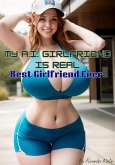 My A.I. Girlfriend Is Real: Best Girlfriend Ever (eBook, ePUB) My A.I. Girlfriend Is Real: Best Girlfriend Ever (eBook, ePUB)
