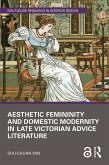Aesthetic Femininity and Domestic Modernity in Late Victorian Advice Literature (eBook, ePUB) Aesthetic Femininity and Domestic Modernity in Late Victorian Advice Literature (eBook, ePUB)