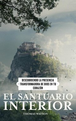 Cover El Santuario Interior Descubriendo la Presencia Transformadora de Dios en Tu Corazón (eBook, ePUB)