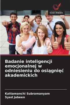 Badanie inteligencji emocjonalnej w odniesieniu do osi¿gni¿¿ akademickich - Subramanyam, Kattamanchi;Jabeen, Syed Badanie inteligencji emocjonalnej w odniesieniu do osi¿gni¿¿ akademickich - Subramanyam, Kattamanchi;Jabeen, Syed