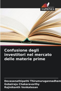 Confusione degli investitori nel mercato delle materie prime - Thirumurugannadham, Devasenathipathi;Chakaravarthy, Gobalraju;Venkatesan, Rajinikanth