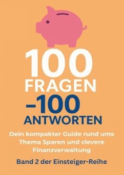100 Fragen - 100 Antworten. Dein kompakter Guide rund ums Thema Sparen und clevere Finanzverwaltung 100 Fragen - 100 Antworten. Dein kompakter Guide rund ums Thema Sparen und clevere Finanzverwaltung