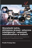 Wynalazki jutra, dzisiejsze prawo: sztuczna inteligencja i w¿asno¿¿ intelektualna w Indiach
