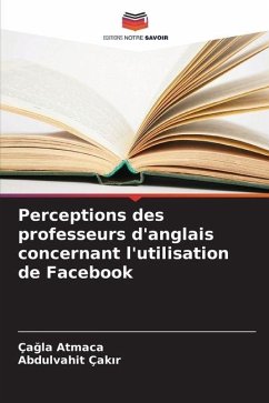 Perceptions des professeurs d'anglais concernant l'utilisation de Facebook - Atmaca, Çagla;Çakir, Abdulvahit Perceptions des professeurs d'anglais concernant l'utilisation de Facebook - Atmaca, Çagla;Çakir, Abdulvahit