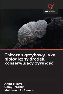 Chitozan grzybowy jako biologiczny ¿rodek konserwuj¿cy ¿ywno¿¿ - Tayel, Ahmed;Ibrahim, Samy;Al-Saman, Mahmoud Chitozan grzybowy jako biologiczny ¿rodek konserwuj¿cy ¿ywno¿¿ - Tayel, Ahmed;Ibrahim, Samy;Al-Saman, Mahmoud