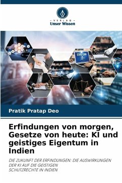 Erfindungen von morgen, Gesetze von heute: KI und geistiges Eigentum in Indien - Deo, Pratik Pratap Erfindungen von morgen, Gesetze von heute: KI und geistiges Eigentum in Indien - Deo, Pratik Pratap