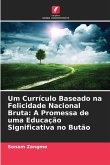 Um Currículo Baseado na Felicidade Nacional Bruta: A Promessa de uma Educação Significativa no Butão Um Currículo Baseado na Felicidade Nacional Bruta: A Promessa de uma Educação Significativa no Butão