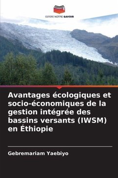 Avantages écologiques et socio-économiques de la gestion intégrée des bassins versants (IWSM) en Éthiopie - Yaebiyo, Gebremariam Avantages écologiques et socio-économiques de la gestion intégrée des bassins versants (IWSM) en Éthiopie - Yaebiyo, Gebremariam
