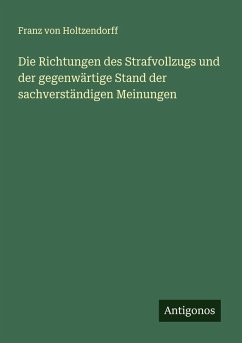 Cover Die Richtungen des Strafvollzugs und der gegenwärtige Stand der sachverständigen Meinungen