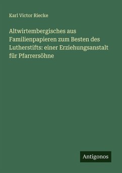 Cover Altwirtembergisches aus Familienpapieren zum Besten des Lutherstifts: einer Erziehungsanstalt für Pfarrersöhne