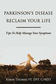 Parkinson's Disease Reclaim your Life- Tips to help manage your Symptoms Parkinson's Disease Reclaim your Life- Tips to help manage your Symptoms